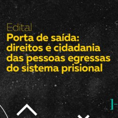 EDITAL: PORTA DE SAÍDA: DIREITOS E CIDADANIA DAS PESSOAS EGRESSAS DO SISTEMA PRISIONAL